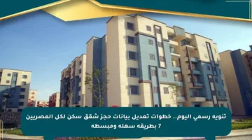 تنويه رسمي اليوم.. خطوات تعديل بيانات حجز شقق سكن لكل المصريين 7 بطريقة سهلة ومبسطة